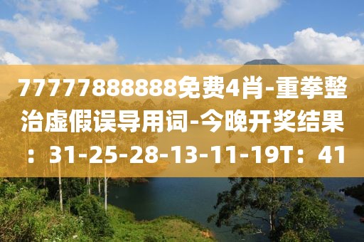 77777888888免费4肖-重拳整治虚假误导用词-今晚开奖结果：31-25-28-13-11-19T：41