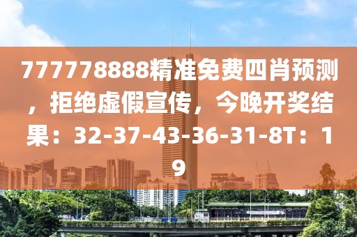 777778888精准免费四肖预测，拒绝虚假宣传，今晚开奖结果：32-37-43-36-31-8T：19